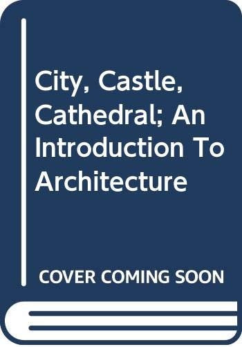 City, Castle, Cathedral; An Introduction To Architecture