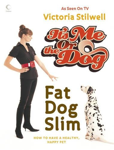 It's Me or the Dog: Fat Dog Slim By Victoria Stilwell World of