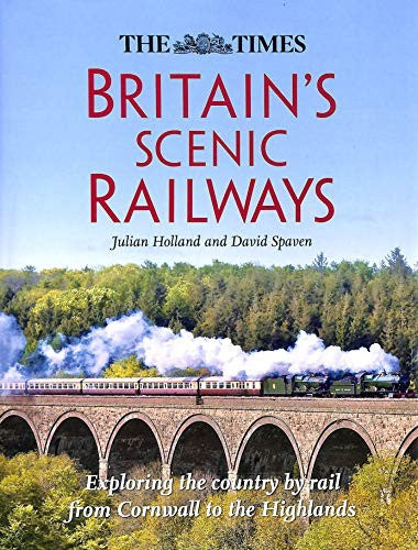 The Times Britain's Scenic Railways: Exploring the Country By Rail From Cornwall to the Highlands