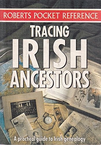 Tracing Irish Ancestors: A Practical Guide To Irish Genealogy