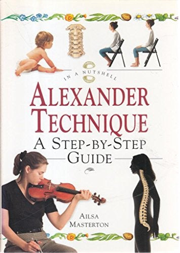 Alexander Technique: A step-by-step Guide (In a Nutshell)