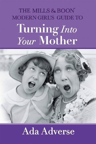 The Mills & Boon Modern Girl’s Guide to Turning into Your Mother