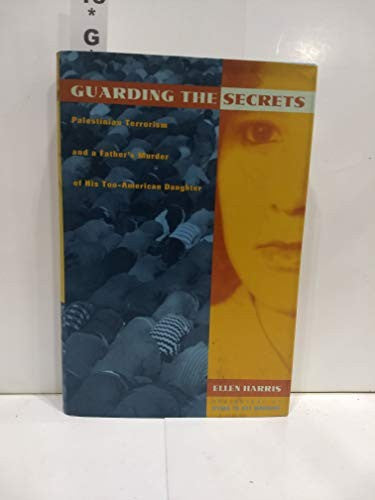 Guarding the Secrets : Palestinian Terrorism and a Father's Murder of His Too-American Daughter