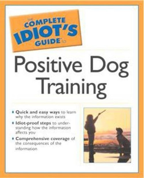 The Complete Idiot's Guide to Positive Dog Training