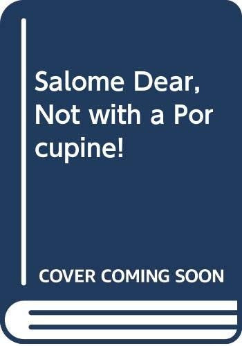 Salome Dear, Not with a Porcupine!