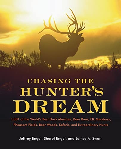 Chasing the Hunter's Dream: 1001 of the World's Best Duck Marshes, Deer Runs, Elk Meadows, Pheasant Fields, Bear Woods, Safaris