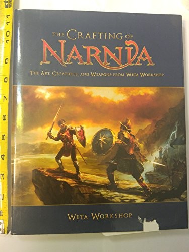 The Chronicles of Narnia - The Crafting of Narnia, The Art,Creatures and Weapons from Weta Workshop