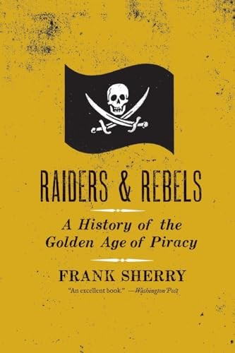 Raiders And Rebels: A History of the Golden Age of Piracy