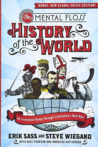 The Mental Floss History of the World: An Irreverent Romp Through Civili