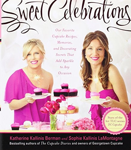 Sweet Celebrations: The Cupcake Diaries Volume II: Recipes and Decorating Tips for Every Occasion from the Sisters of Georgetown Cupcak