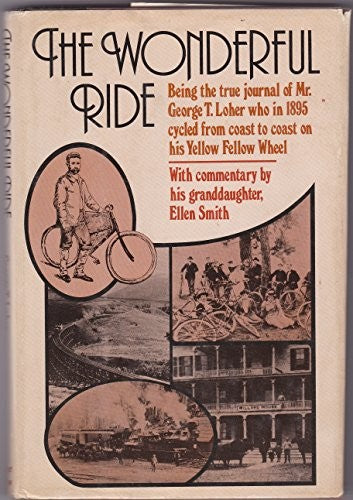 The wonderful ride: Being the true journal of Mr. George T. Loher who in 1895 cycled from coast to coast on his Yellow Fellow wheel