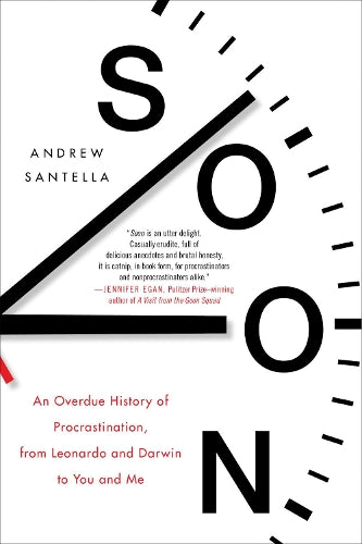 Soon: What Science, Philosophy, Religion and History Teach Us about the Surprising Power of Procrastination