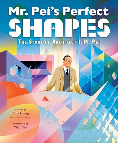 Mr. Peis Perfect Shapes: The Story of Architect I. M. Pei