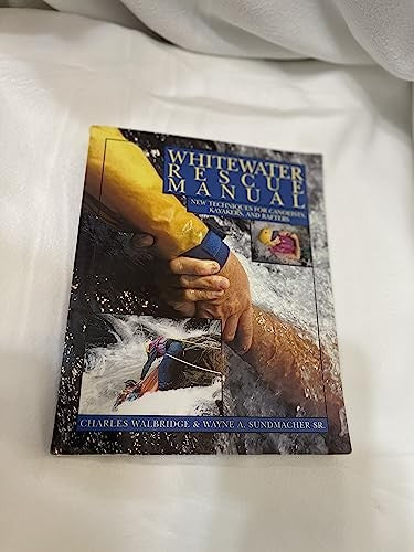 Whitewater Rescue Manual: New Techniques for Canoeists, Kayakers, and Rafters