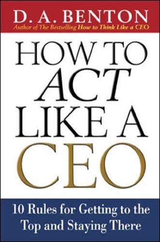 How to Act Like a CEO: 10 Rules for Getting to the Top and Staying There