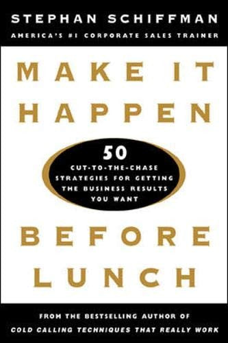 Make It Happen Before Lunch: 50 Cut-to-the-Chase Strategies for Getting the Business Results You Want