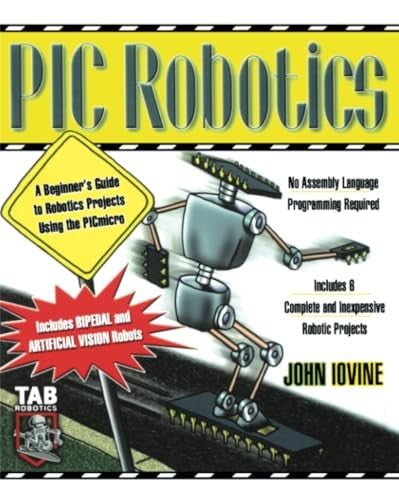 PIC Robotics: A Beginner's Guide to Robotics Projects Using the PIC Micro