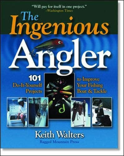 Ingenious Angler: Hundreds of Do-It-Yourself Projects and Tips to Improve Your Fishing Boat and Tackle