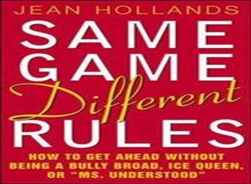 Same Game, Different Rules: How to Get Ahead Without Being a Bully Broad, Ice Queen, or Ms. Understood