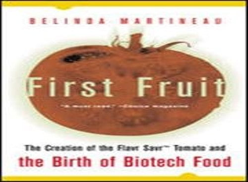 First Fruit: The Creation of the Flavr Savr Tomato and the Birth of Biotech Food