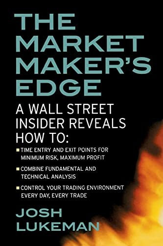 The Market Maker's Edge: A Wall Street Insider Reveals How to: Time Entry and Exit Points for Minimum Risk, Maximum Profit; Combine Fundamental and Technical Analysis; Control Your Trading Environment Every Day, Every Trade