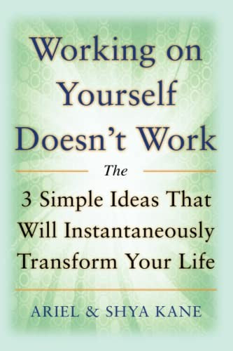 Working on Yourself Doesn't Work: The 3 Simple Ideas That Will Instantaneously Transform Your Life