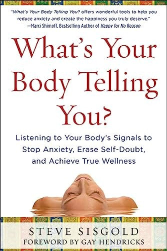 What's Your Body Telling You?: Listening To Your Body's Signals to Stop Anxiety, Erase Self-Doubt and Achieve True Wellness