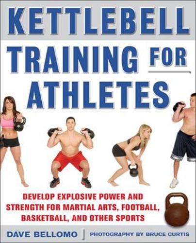 Kettlebell Training for Athletes: Develop Explosive Power and Strength for Martial Arts, Football, Basketball, and Other Sports, pb