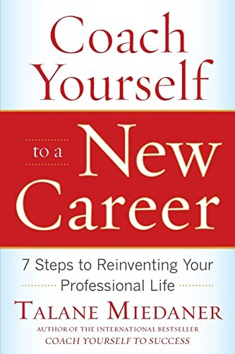 Coach Yourself to a New Career: 7 Steps to Reinventing Your Professional Life