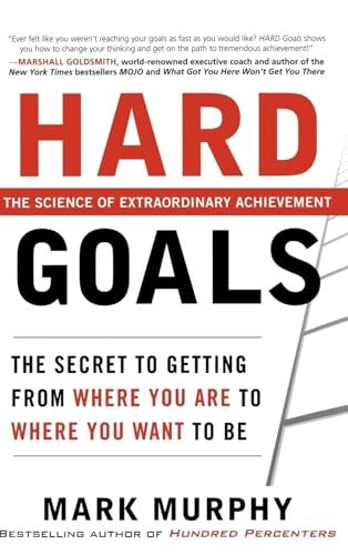 Hard Goals : The Secret to Getting from Where You Are to Where You Want to Be