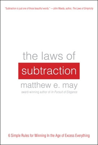 The Laws of Subtraction: 6 Simple Rules for Winning in the Age of Excess Everything