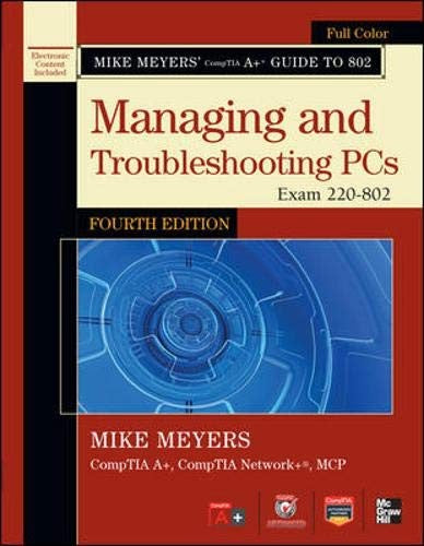 Mike Meyers' CompTIA A+ Guide to 802 Managing and Troubleshooting PCs, Fourth Edition (Exam 220-802)