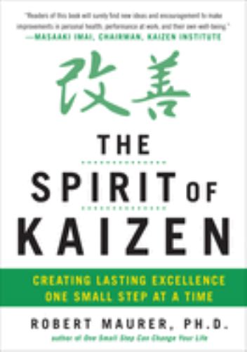 The Spirit of Kaizen: Creating Lasting Excellence One Small Step at a Time