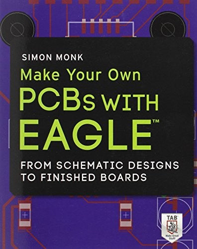 Make Your Own PCBs with EAGLE: From Schematic Designs to Finished Boards