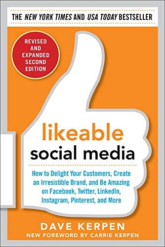 Likeable Social Media, Revised and Expanded: How to Delight Your Customers, Create an Irresistible Brand, and Be Amazing on Facebook, Twitter, LinkedIn, Instagram, Pinterest, and More