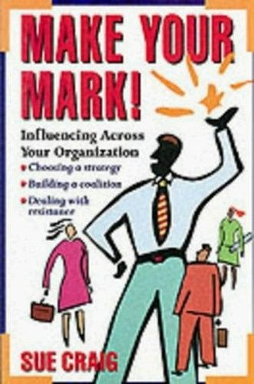 Make Your Mark!: Influencing Across Your Organization