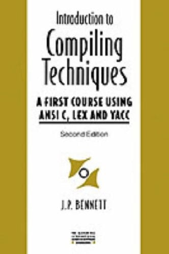 An Introduction To Compiling Techniques: A First Course Using Ansi C, Lex And Yacc