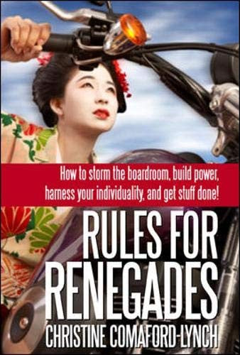 Rules for Renegades. 10 Secrets to Getting What You Want From a Buddhist Monk-Geisha Trainee Entrepreneur-Self-Made Millionaire (UK Ed)