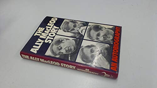 The Ally MacLeod Story: An Autobiography