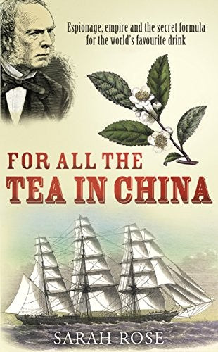 For All the Tea in China Espionage, Empire and the Secret Formula