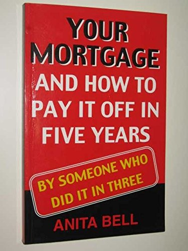 Your Mortgage and How to Pay it off in Five Years : by Someone Who Did it in Three