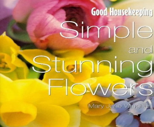 "Good Housekeeping" Simple and Stunning Flowers for the Home