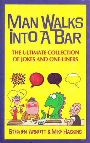 MAN WALKS INTO A BAR: THE ULTIMATE COLLECTION OF JOKES AND ONE-LINERS.