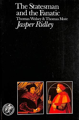 Statesman and the Fanatic: Thomas Wolsey and Thomas More