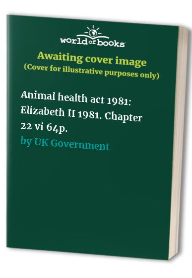 Animal health act 1981: Elizabeth II 1981. Chapter 22 vi 64p.