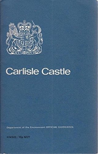 Carlisle castle: Cumbria (Department of the Environment official handbook)
