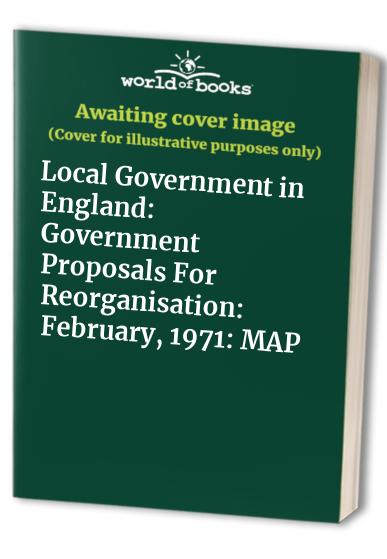 Local Government in England: Government Proposals For Reorganisation: February, 1971: MAP