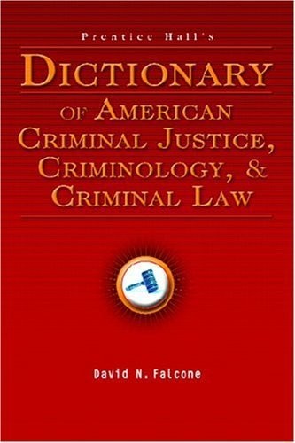 Prentice Hall's Dictionary of American Criminal Justice, Criminology, & Criminal Law