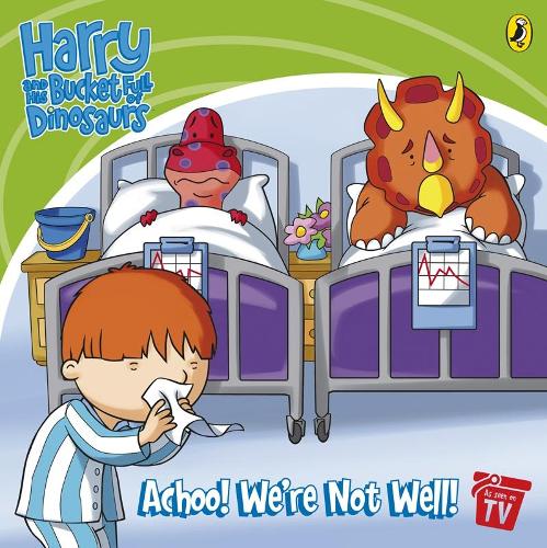 Harry and His Bucket Full of Dinosaurs: Achoo! We're Not Well!