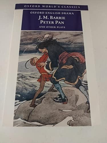 Peter Pan and Other Plays : The Admirable Crichton; Peter Pan; When Wendy Grew Up; What Every Woman Knows; Mary Rose